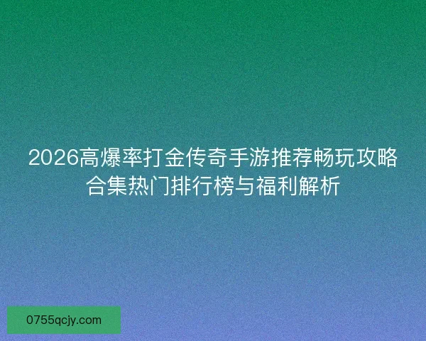 2026高爆率打金传奇手游推荐畅玩攻略合集热门排行榜与福利解析